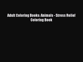 PDF Adult Coloring Books: Animals - Stress Relief Coloring Book Free Books