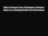Read Ethics in Hospice Care: Challenges to Hospice Values in a Changing Health Care Environment