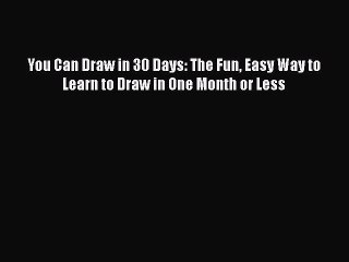 PDF You Can Draw in 30 Days: The Fun Easy Way to Learn to Draw in One Month or Less  Read Online