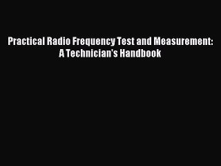 Read Practical Radio Frequency Test and Measurement: A Technician's Handbook Ebook Free