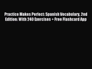 Read Practice Makes Perfect: Spanish Vocabulary 2nd Edition: With 240 Exercises + Free Flashcard