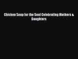 PDF Chicken Soup for the Soul Celebrating Mothers & Daughters  Read Online