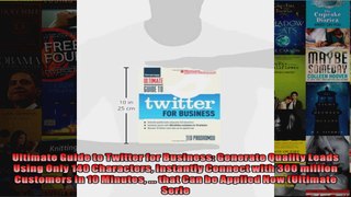 Ultimate Guide to Twitter for Business Generate Quality Leads Using Only 140 Characters