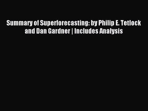 Download Summary of Superforecasting: by Philip E. Tetlock and Dan Gardner | Includes Analysis