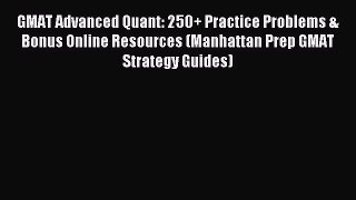 Read GMAT Advanced Quant: 250+ Practice Problems & Bonus Online Resources (Manhattan Prep GMAT