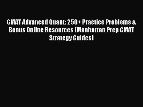 Read GMAT Advanced Quant: 250+ Practice Problems & Bonus Online Resources (Manhattan Prep GMAT