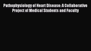 Read Pathophysiology of Heart Disease: A Collaborative Project of Medical Students and Faculty