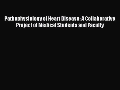 Read Pathophysiology of Heart Disease: A Collaborative Project of Medical Students and Faculty