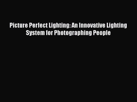 Download Picture Perfect Lighting: An Innovative Lighting System for Photographing People