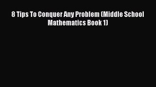 Read 8 Tips To Conquer Any Problem (Middle School Mathematics Book 1) PDF Free