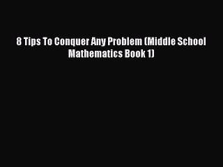 Read 8 Tips To Conquer Any Problem (Middle School Mathematics Book 1) PDF Free