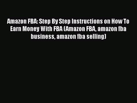 [PDF] Amazon FBA: Step By Step Instructions on How To Earn Money With FBA (Amazon FBA amazon