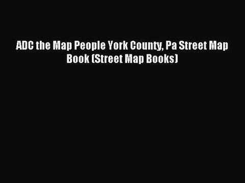 Read ADC the Map People York County Pa Street Map Book (Street Map Books) Ebook Free