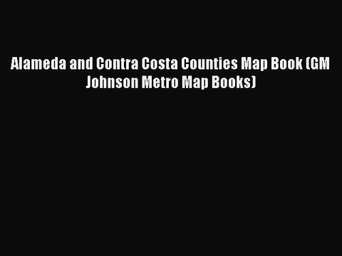 Read Alameda and Contra Costa Counties Map Book (GM Johnson Metro Map Books) Ebook Free