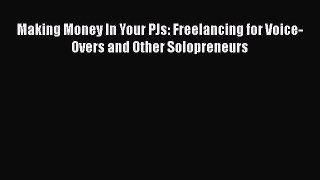 [PDF] Making Money In Your PJs: Freelancing for Voice-Overs and Other Solopreneurs [Read] Full