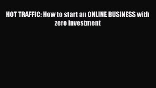 [PDF] HOT TRAFFIC: How to start an ONLINE BUSINESS with zero investment [Read] Online