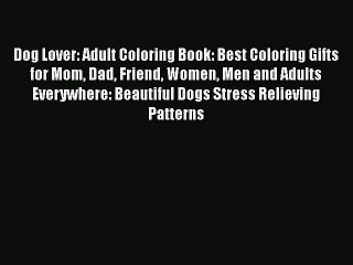 PDF Dog Lover: Adult Coloring Book: Best Coloring Gifts for Mom Dad Friend Women Men and Adults