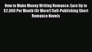 [PDF] How to Make Money Writing Romance: Earn Up to $2000 Per Month (Or More!) Self-Publishing