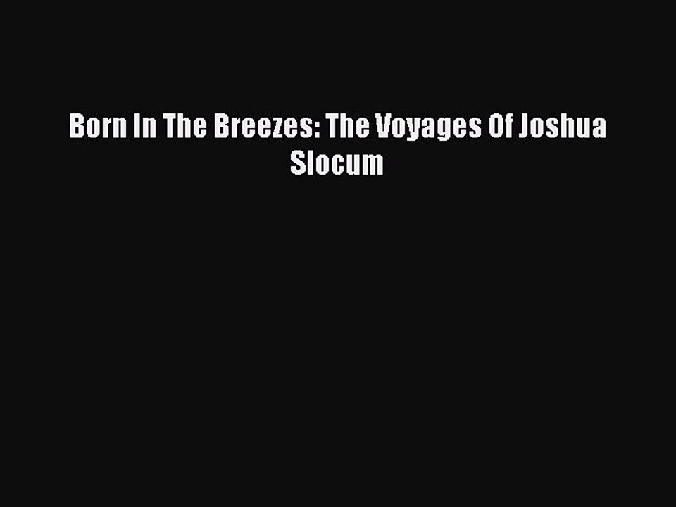 PDF Born In The Breezes: The Voyages Of Joshua Slocum  EBook