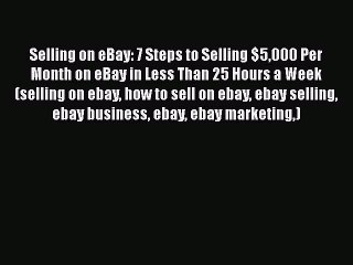 [PDF] Selling on eBay: 7 Steps to Selling $5000 Per Month on eBay in Less Than 25 Hours a Week