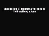 [PDF] Blogging Profit for Beginners: Writing Blog for Clickbank Money at Home [Read] Full Ebook