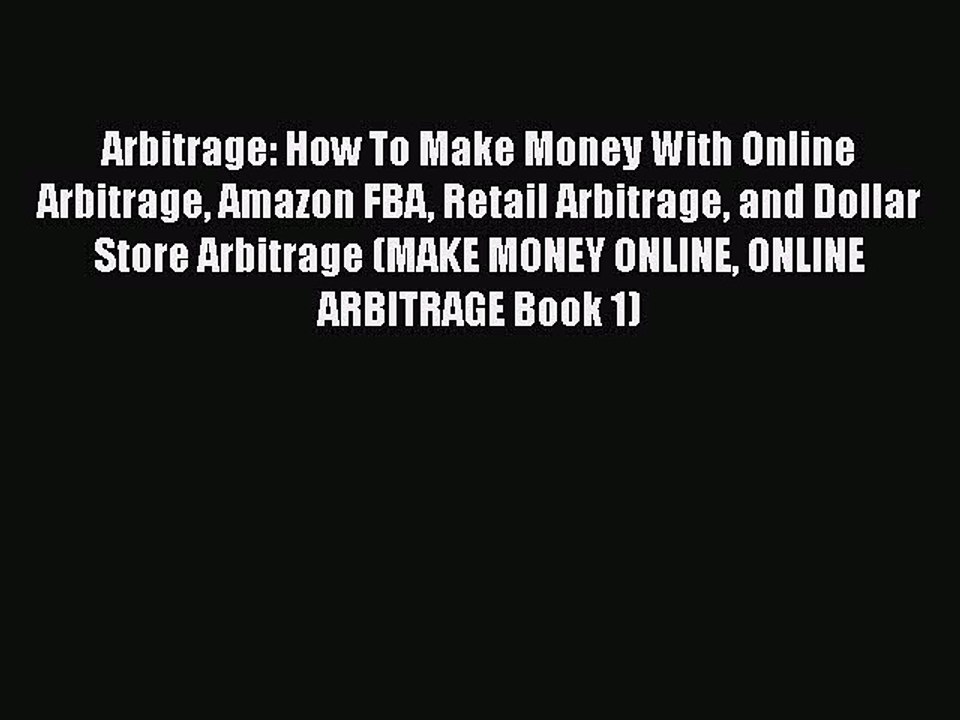 [PDF] Arbitrage: How To Make Money With Online Arbitrage Amazon FBA Retail Arbitrage and Dollar