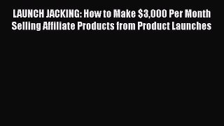 [PDF] LAUNCH JACKING: How to Make $3000 Per Month Selling Affiliate Products from Product Launches