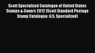 Read Scott Specialized Catalogue of United States Stamps & Covers 2012 (Scott Standard Postage