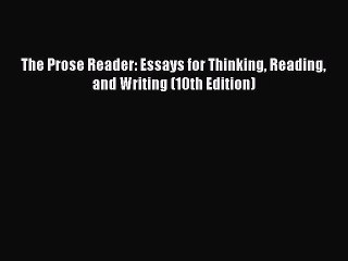 Download The Prose Reader: Essays for Thinking Reading and Writing (10th Edition) PDF Online