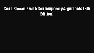 Download Good Reasons with Contemporary Arguments (6th Edition) Ebook Free