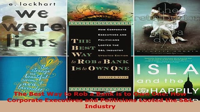 PDF The Best Way to Rob a Bank is to Own One How Corporate Executives and Politicians Looted Read Online