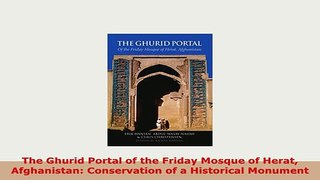 Download  The Ghurid Portal of the Friday Mosque of Herat Afghanistan Conservation of a Historical Download Full Ebook