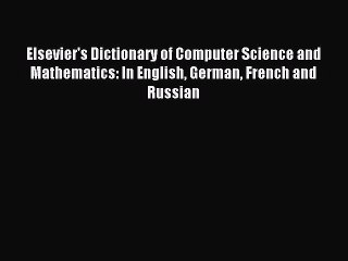 Download Elsevier's Dictionary of Computer Science and Mathematics: In English German French