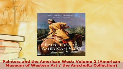 Download  Painters and the American West Volume 2 American Museum of Western Art  the Anschultz Download Full Ebook