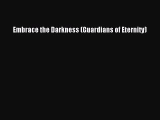 PDF Embrace the Darkness (Guardians of Eternity)  Read Online