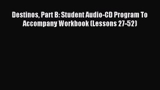 Read Destinos Part B: Student Audio-CD Program To Accompany Workbook (Lessons 27-52) PDF Online