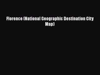 Download Florence (National Geographic Destination City Map)  Read Online