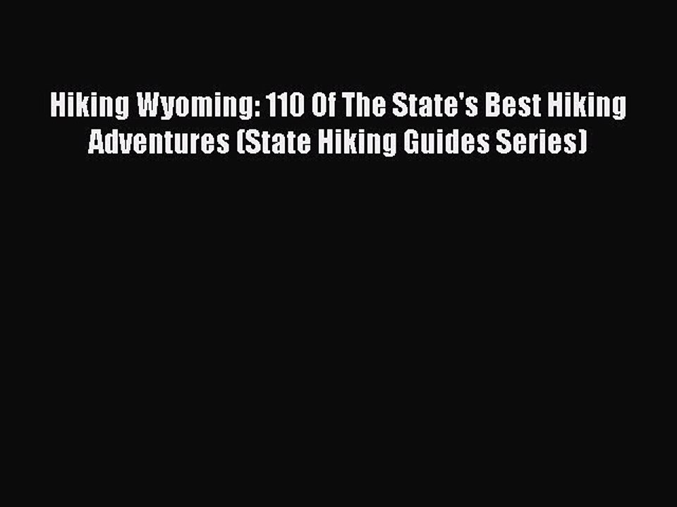 Download Hiking Wyoming: 110 Of The State's Best Hiking Adventures (State Hiking Guides Series)