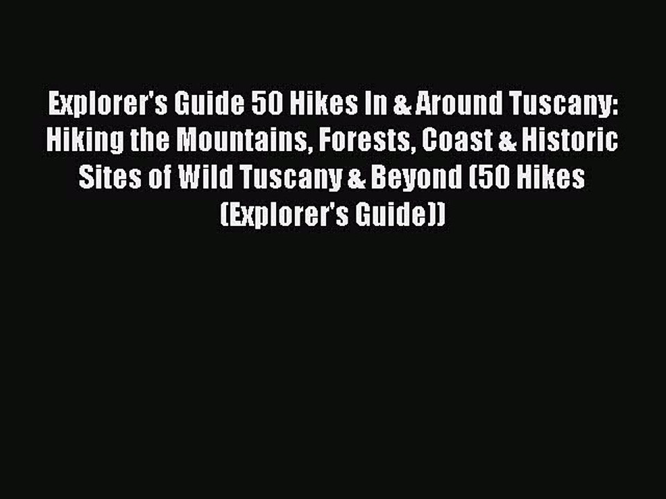 PDF Explorer's Guide 50 Hikes In & Around Tuscany: Hiking the Mountains Forests Coast & Historic