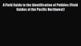 Download A Field Guide to the Identification of Pebbles (Field Guides of the Pacific Northwest)