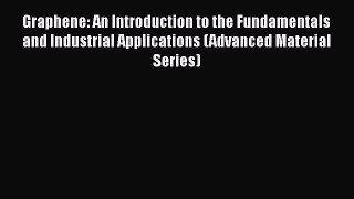 Read Graphene: An Introduction to the Fundamentals and Industrial Applications (Advanced Material