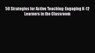 Read 50 Strategies for Active Teaching: Engaging K-12 Learners in the Classroom PDF Free