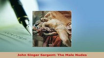 Download  John Singer Sargent The Male Nudes Download Full Ebook
