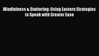 Read Mindfulness & Stuttering: Using Eastern Strategies to Speak with Greater Ease Ebook Free