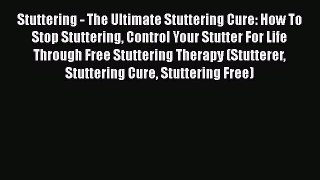 Download Stuttering - The Ultimate Stuttering Cure: How To Stop Stuttering Control Your Stutter