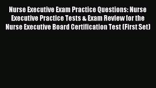 Read Nurse Executive Exam Practice Questions: Nurse Executive Practice Tests & Exam Review