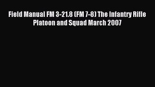 Download Field Manual FM 3-21.8 (FM 7-8) The Infantry Rifle Platoon and Squad March 2007 Ebook