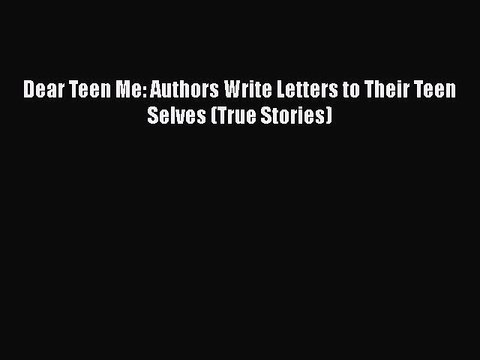 Download Dear Teen Me: Authors Write Letters to Their Teen Selves (True Stories) Free Books