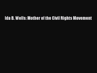 PDF Ida B. Wells: Mother of the Civil Rights Movement Free Books