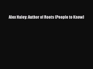 Download Alex Haley: Author of Roots (People to Know) Free Books